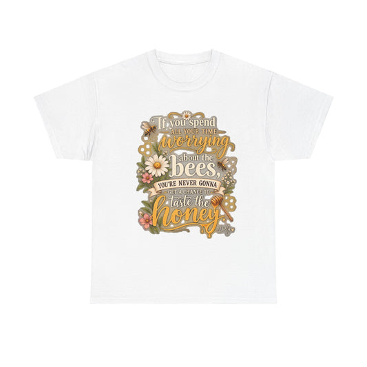 Bee & Honey Graphic Tee – "If You Spend Your Time Worrying About the Bees You'll Never Gonna Taste the Honey"