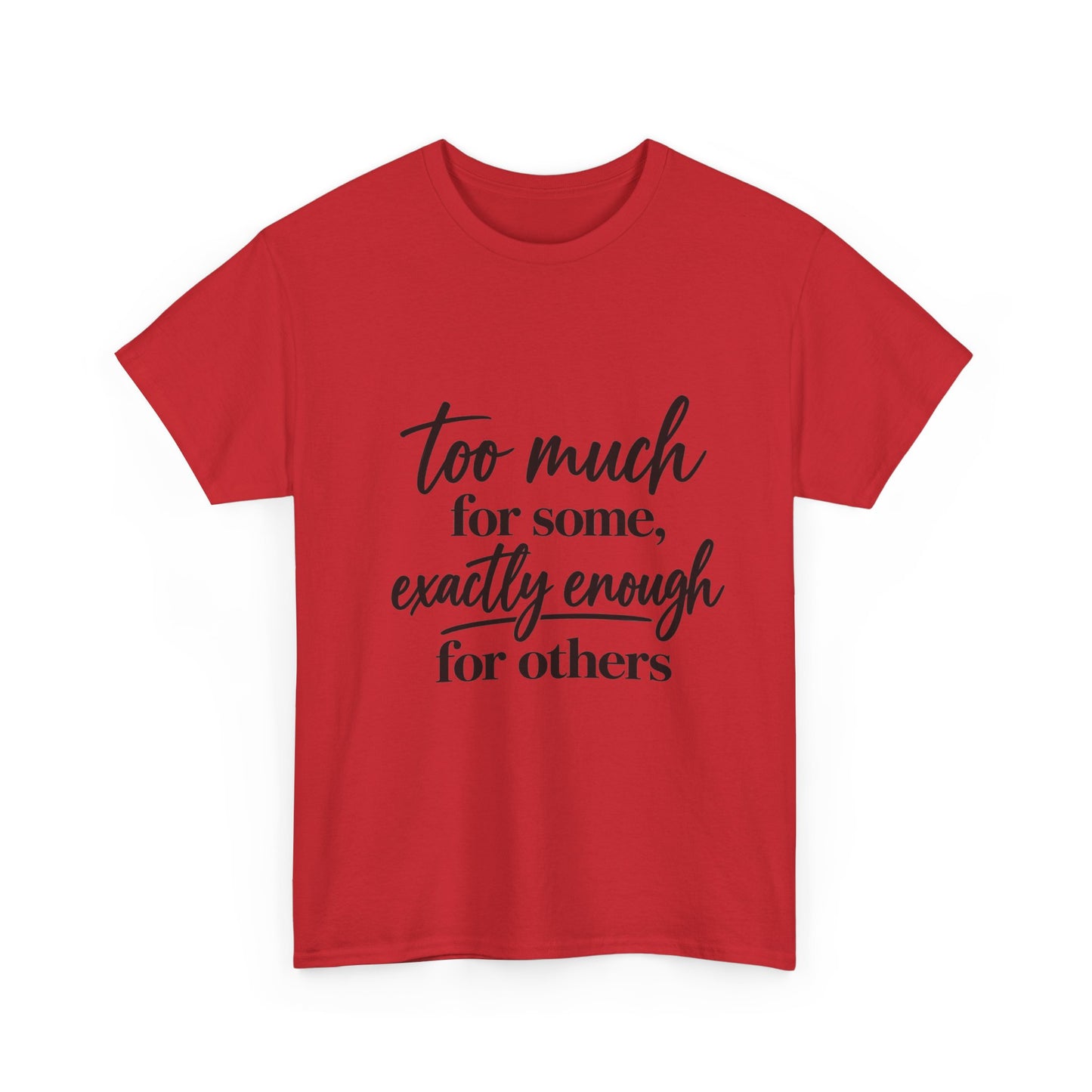 Too Much For Some, Exactly Enough For Others T-Shirt