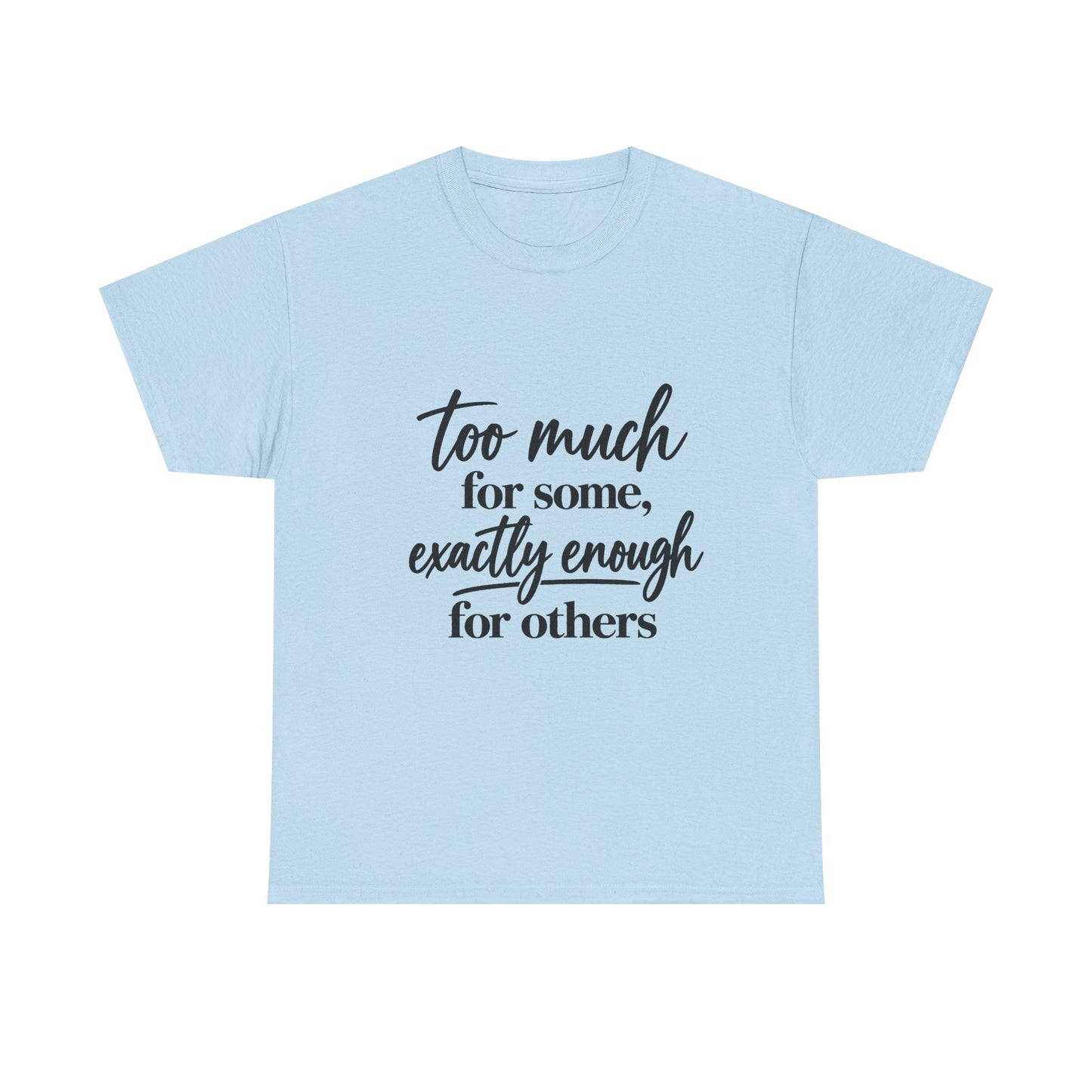 Too Much For Some, Exactly Enough For Others T-Shirt