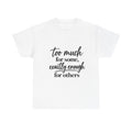 Too Much For Some, Exactly Enough For Others T-Shirt