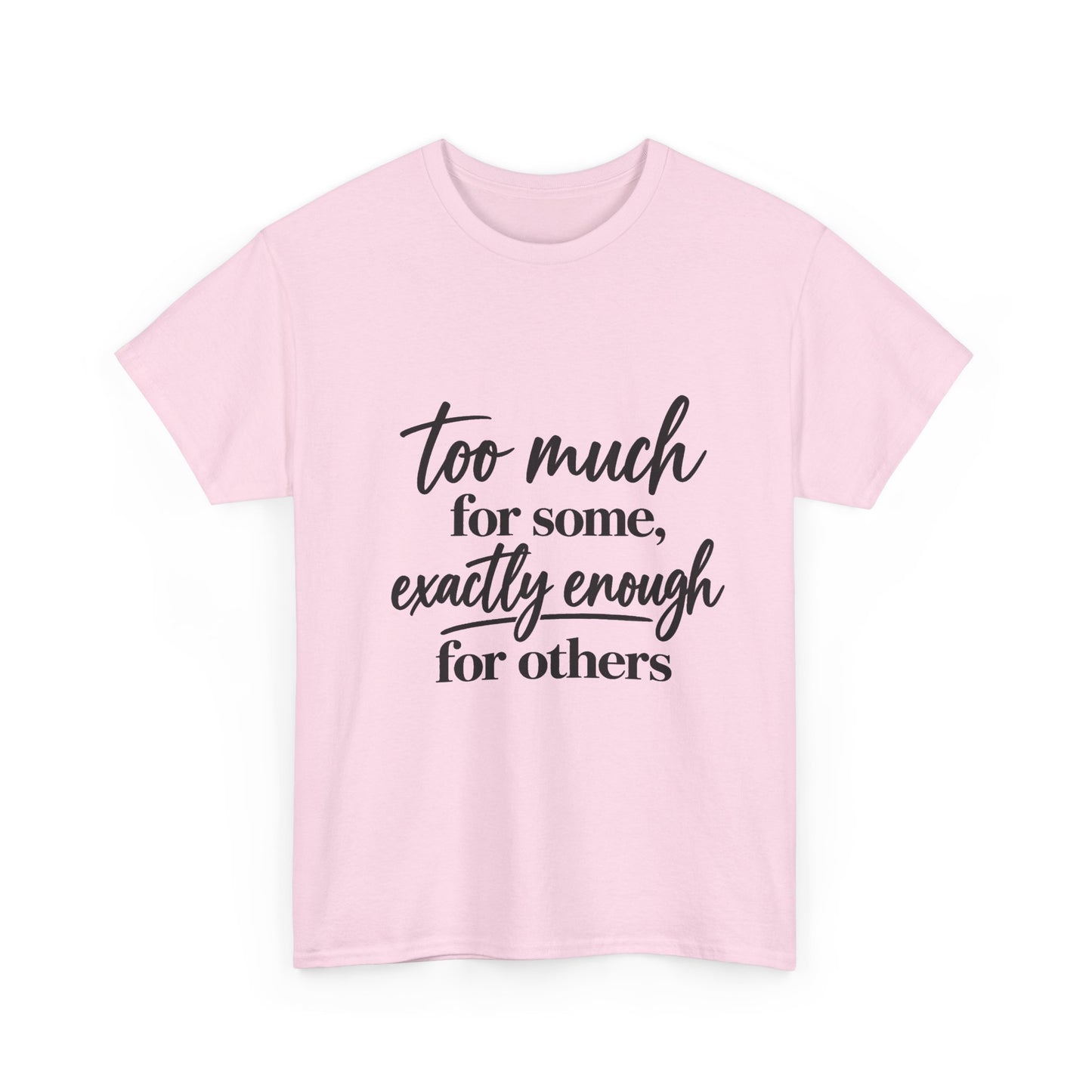 Too Much For Some, Exactly Enough For Others T-Shirt