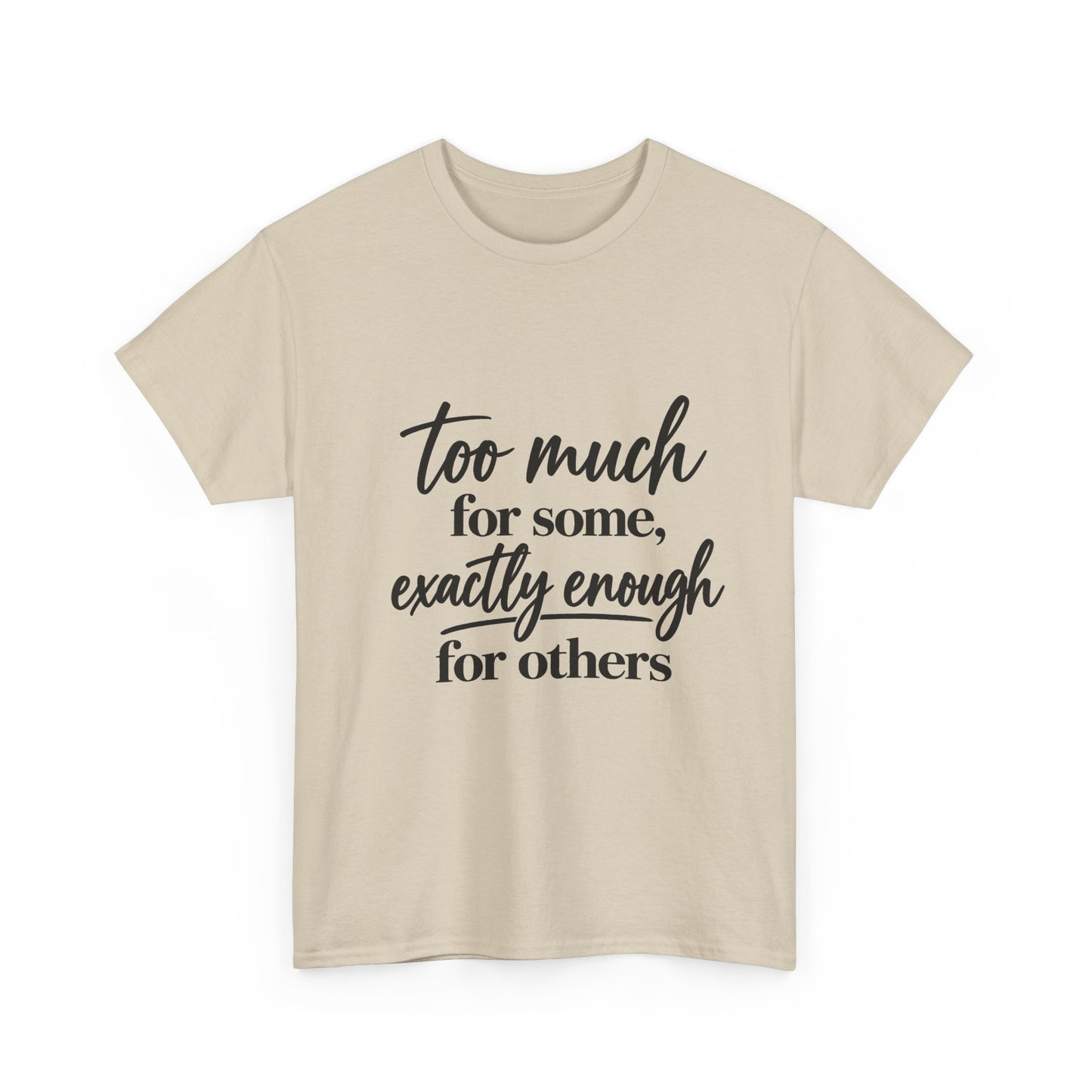 Too Much For Some, Exactly Enough For Others T-Shirt