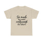 Too Much For Some, Exactly Enough For Others T-Shirt