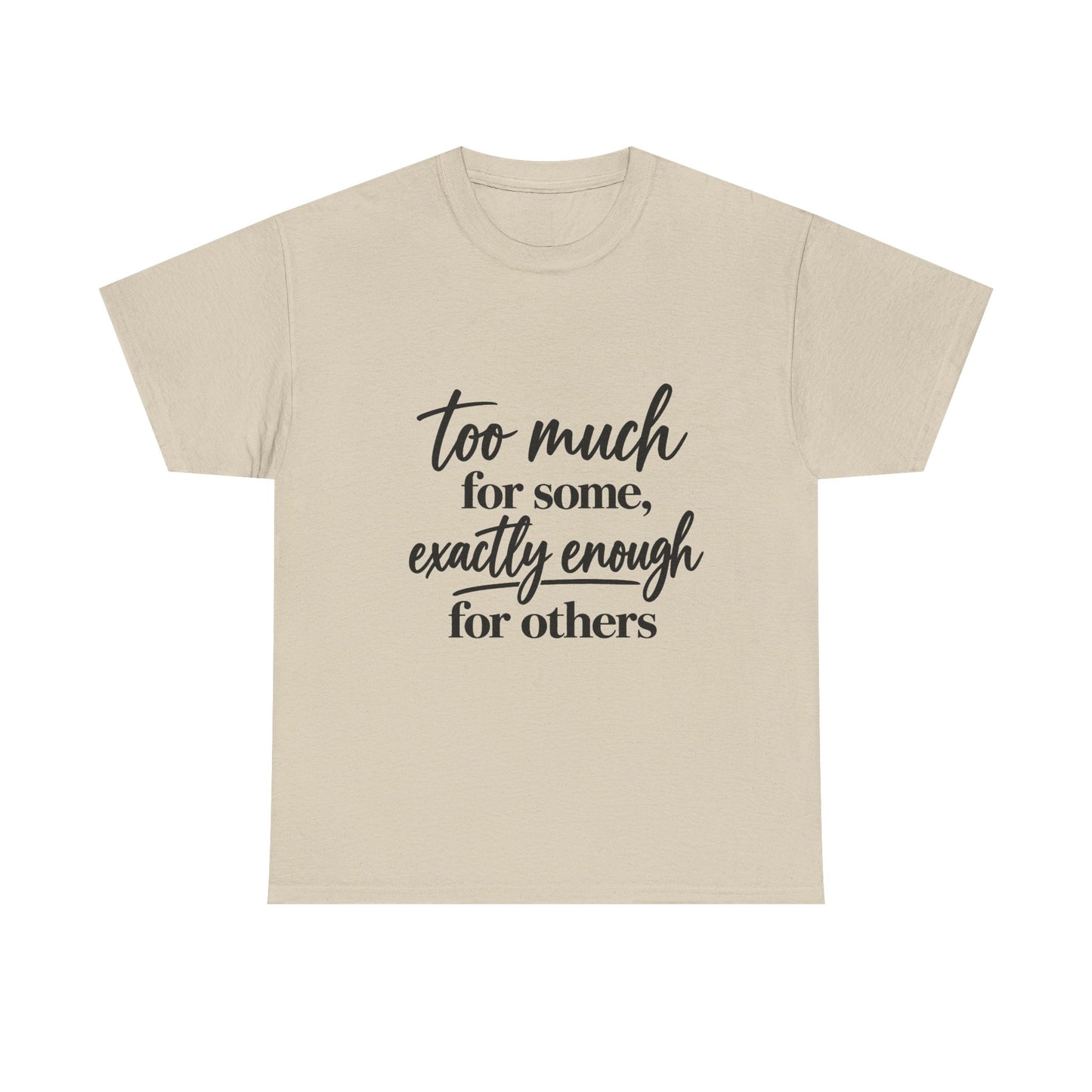 Too Much For Some, Exactly Enough For Others T-Shirt