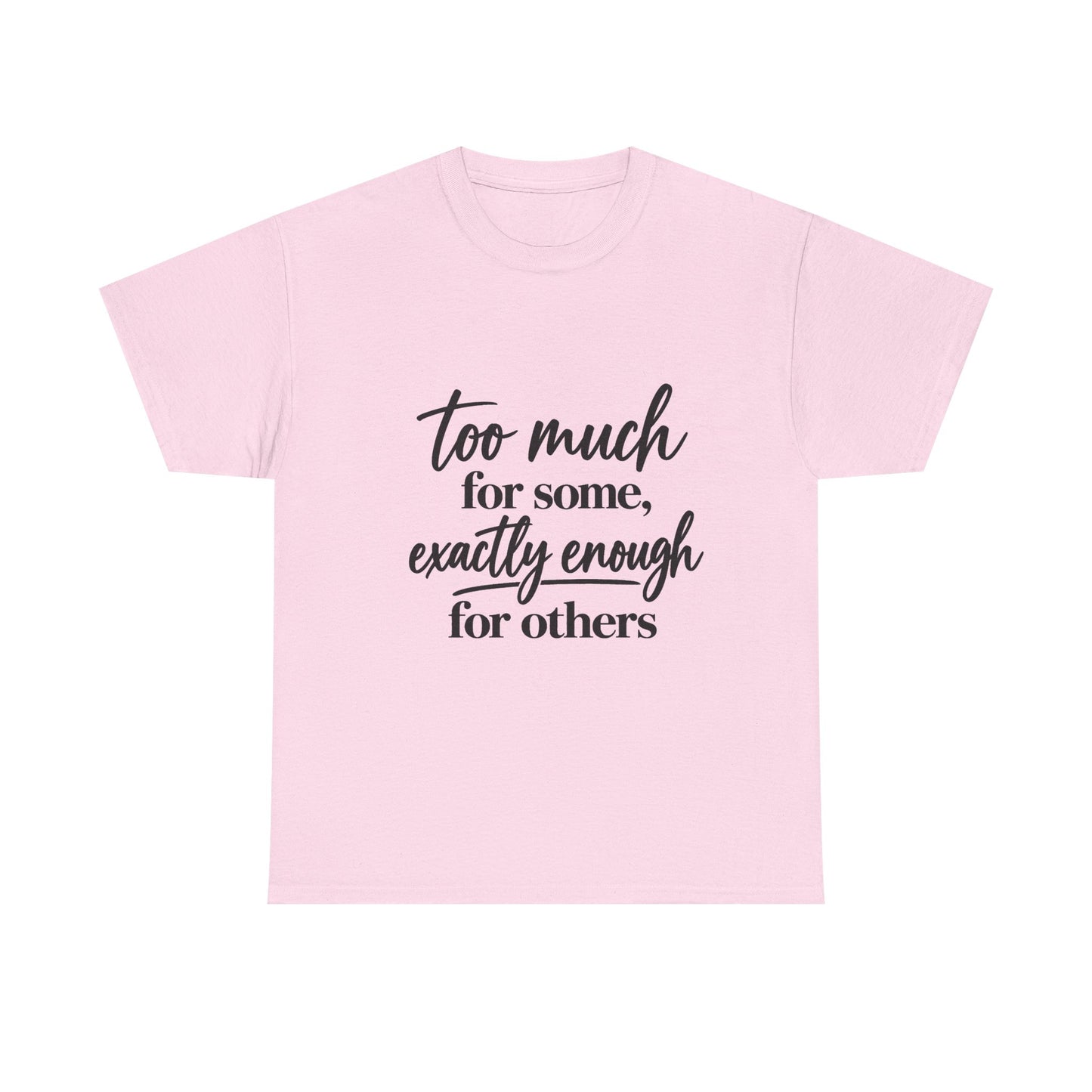 Too Much For Some, Exactly Enough For Others T-Shirt