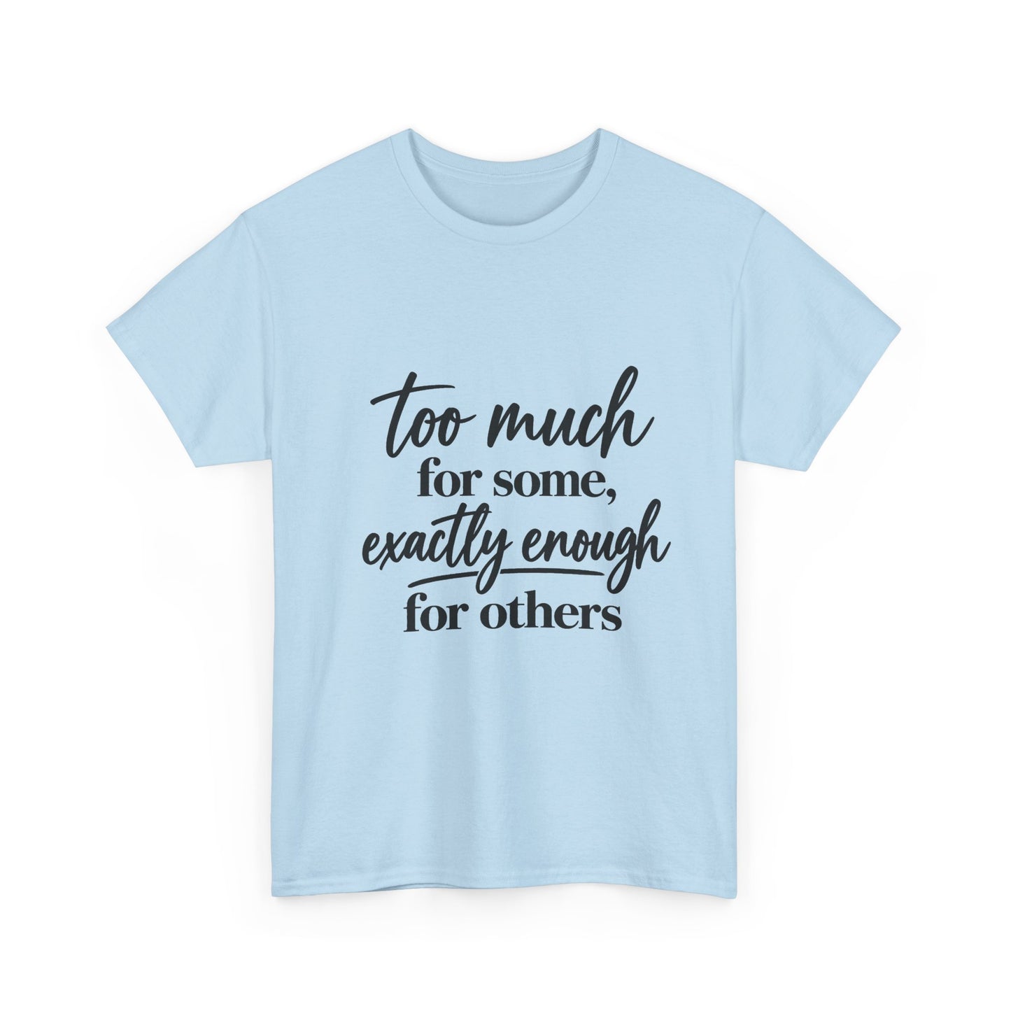 Too Much For Some, Exactly Enough For Others T-Shirt