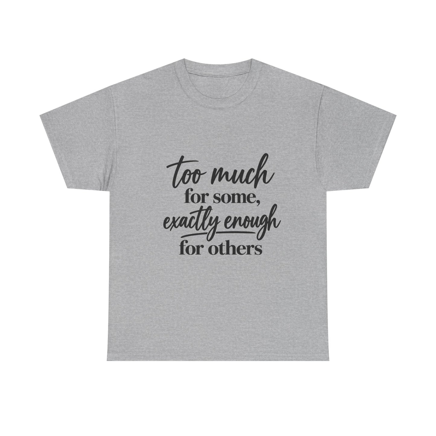Too Much For Some, Exactly Enough For Others T-Shirt