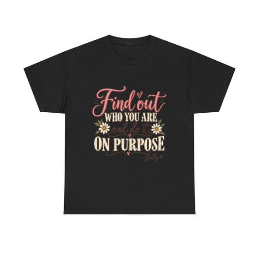 Inspirational Quote Tee — "Find Out Who You Are and Do It On Purpose" Floral Graphic T-Shirt