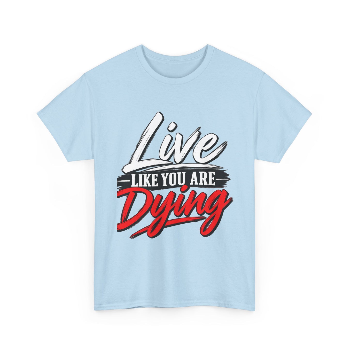 T-Shirt — "Live Like You Are Dying" Motivational Graphic Tee