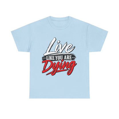 T-Shirt — "Live Like You Are Dying" Motivational Graphic Tee