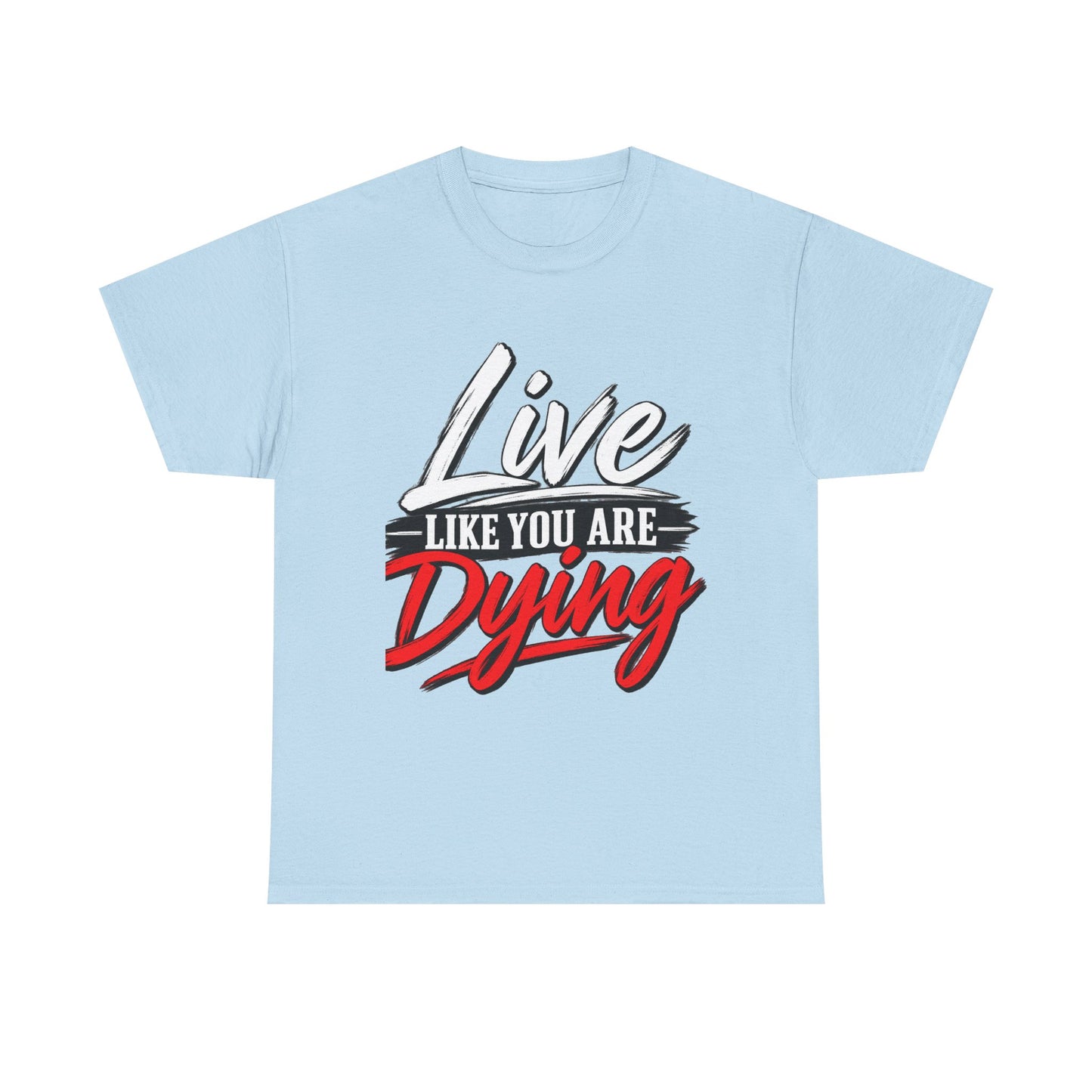 T-Shirt — "Live Like You Are Dying" Motivational Graphic Tee