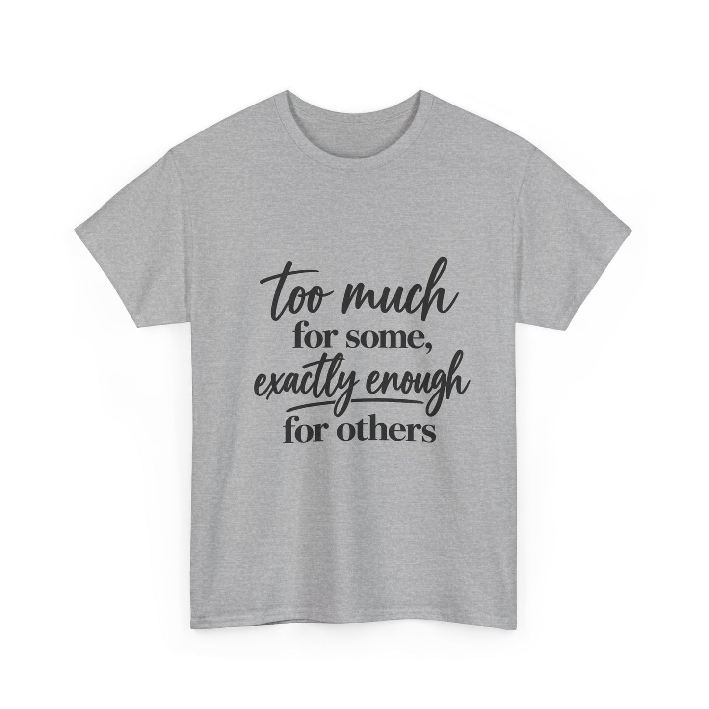 Too Much For Some, Exactly Enough For Others T-Shirt