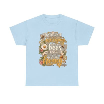 Bee & Honey Graphic Tee – "If You Spend Your Time Worrying About the Bees You'll Never Gonna Taste the Honey"