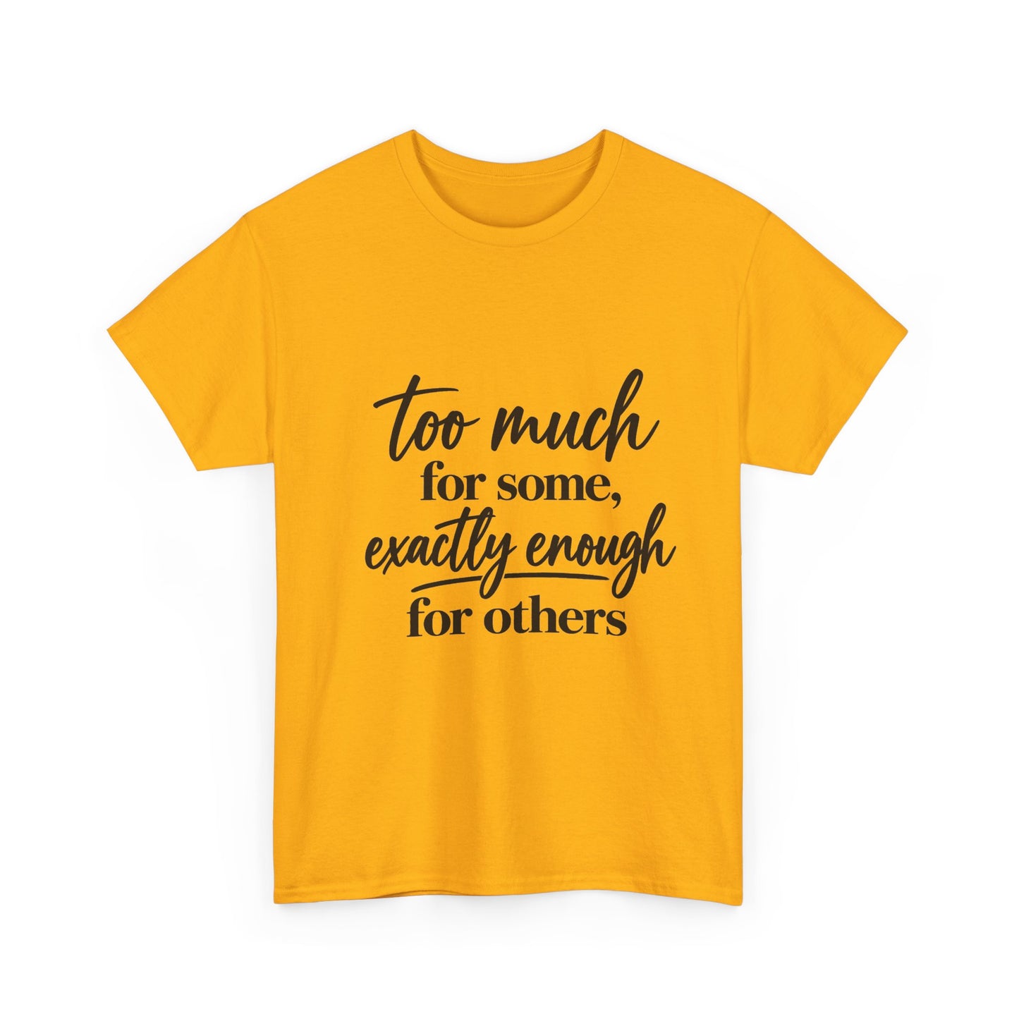 Too Much For Some, Exactly Enough For Others T-Shirt