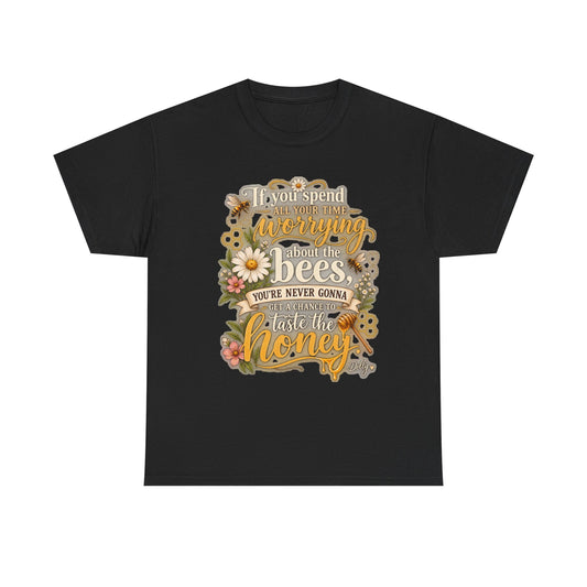 Bee & Honey Graphic Tee – "If You Spend Your Time Worrying About the Bees You'll Never Gonna Taste the Honey"