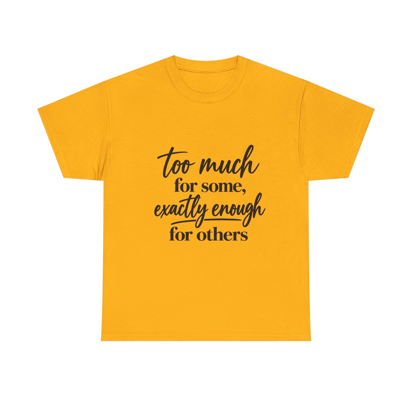 Too Much For Some, Exactly Enough For Others T-Shirt