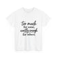 Too Much For Some, Exactly Enough For Others T-Shirt