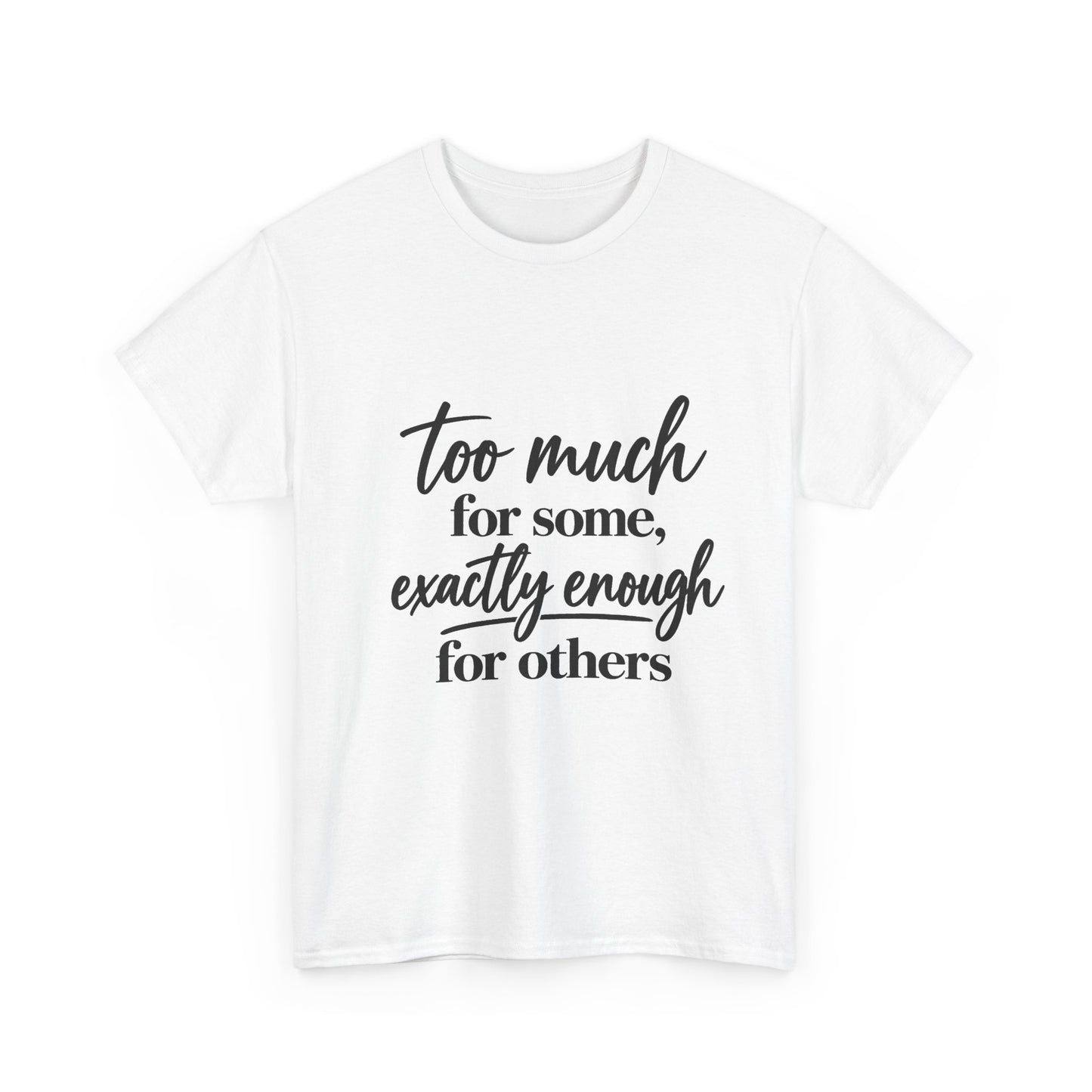 Too Much For Some, Exactly Enough For Others T-Shirt