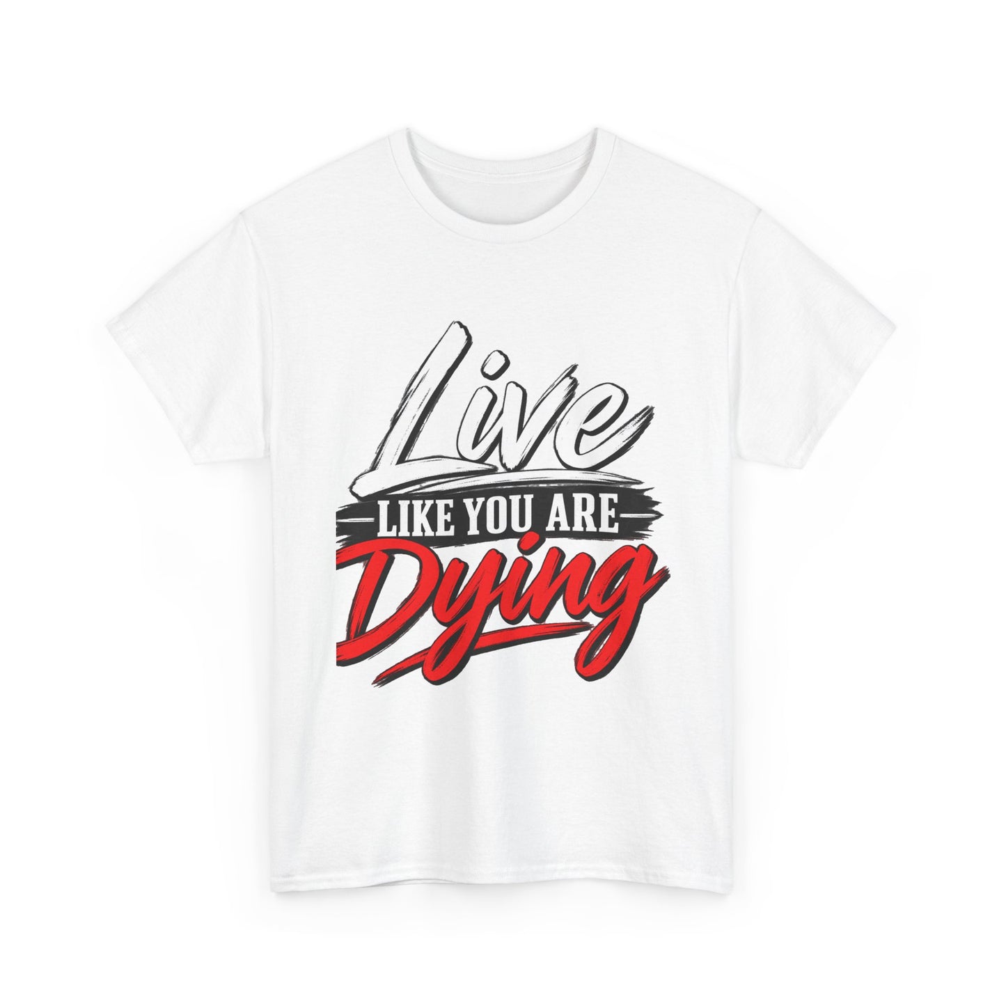 T-Shirt — "Live Like You Are Dying" Motivational Graphic Tee