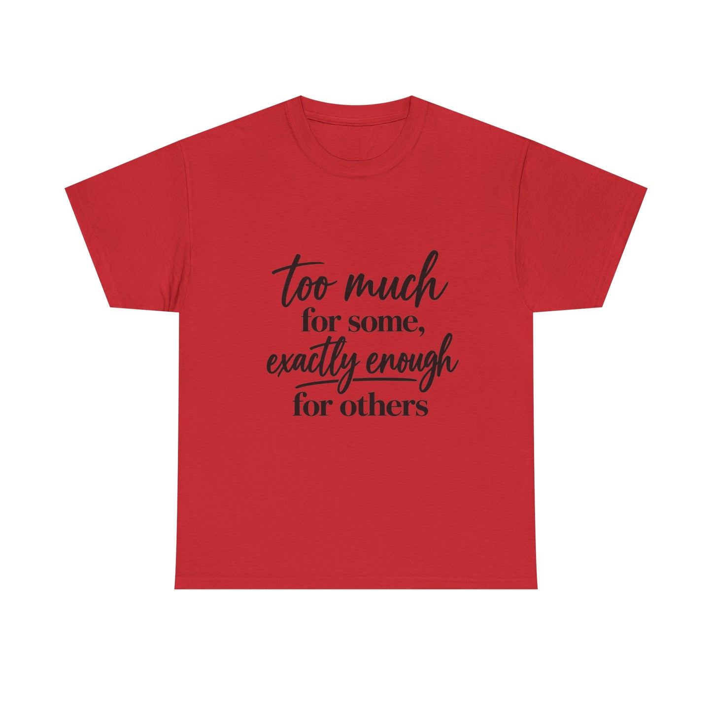 Too Much For Some, Exactly Enough For Others T-Shirt